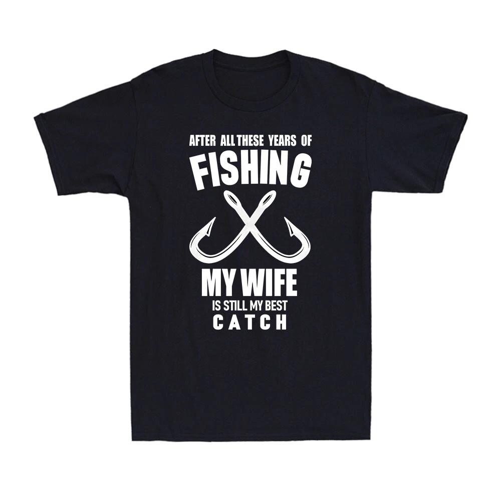 After All These Years Of My Wife Best Catch Fishing Fisherman Men s T-Shirt XL