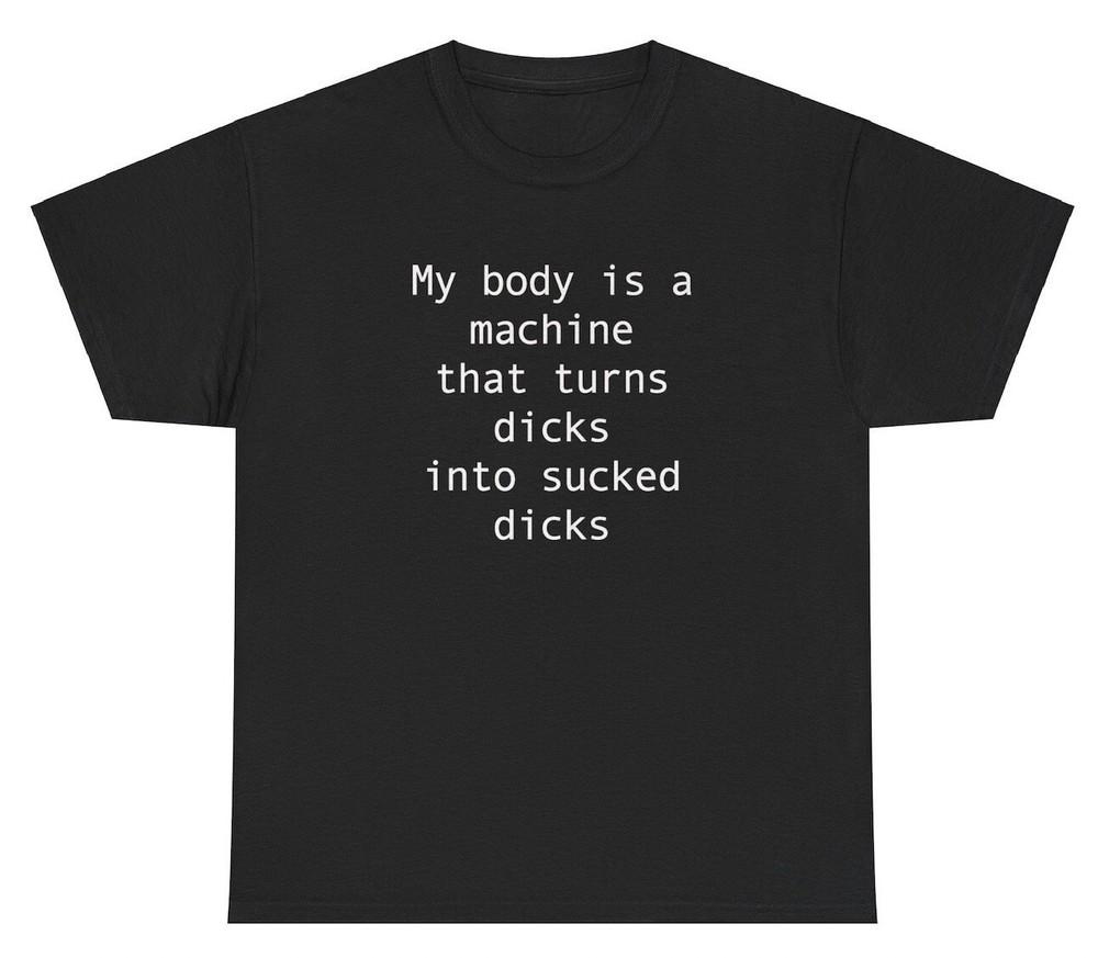 My Body Is A Machine Shirt Funny Dick Sex Joke Weirdcore Gag Gift Humor Meme Tee Unisex T-Shirt L