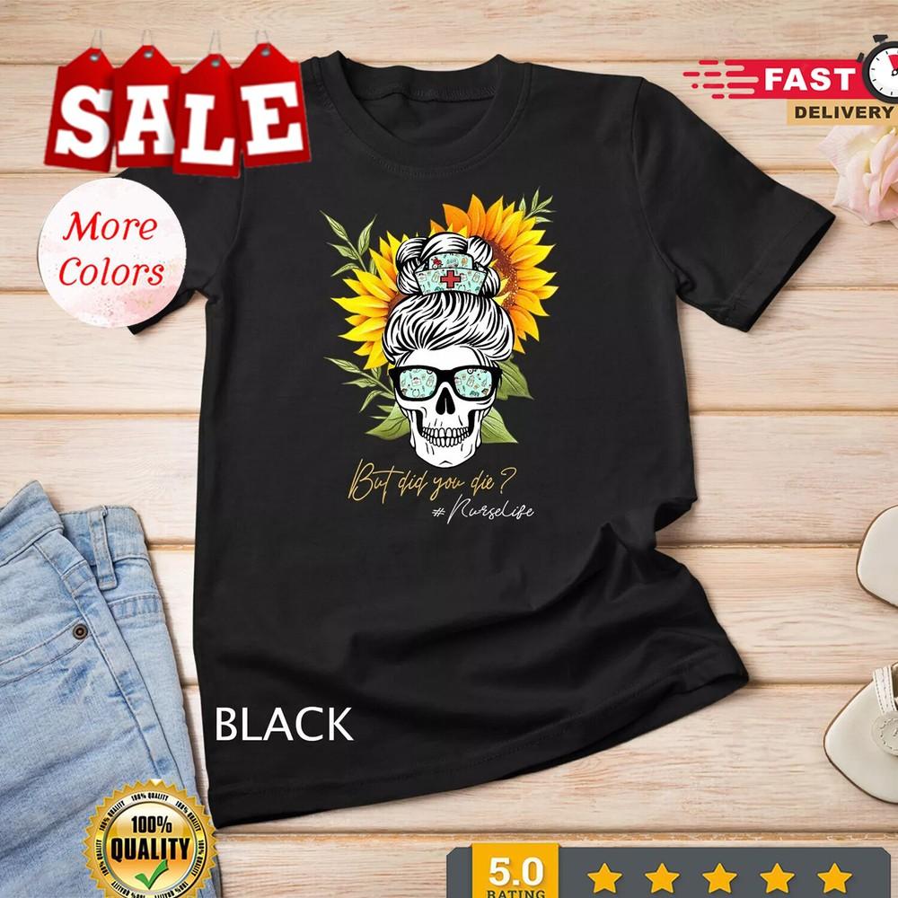 2025/But Did You Die Nurse Life Sugar Skull with Nursing Sunglass Unisex T-shirt Unisex T-Shirt S