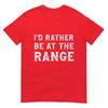 Id Rather Be At The Range Funny Gun Enthusiast TShirt
