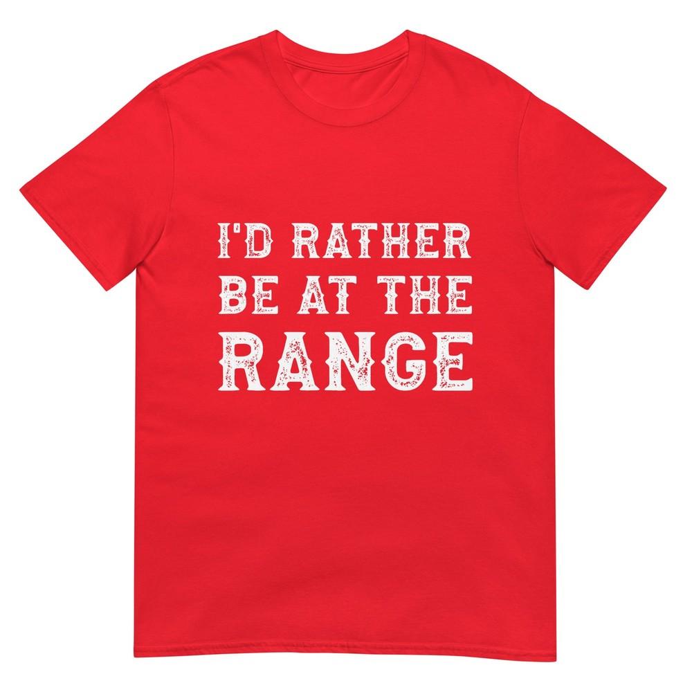 Id Rather Be At The Range Funny Gun Enthusiast TShirt S