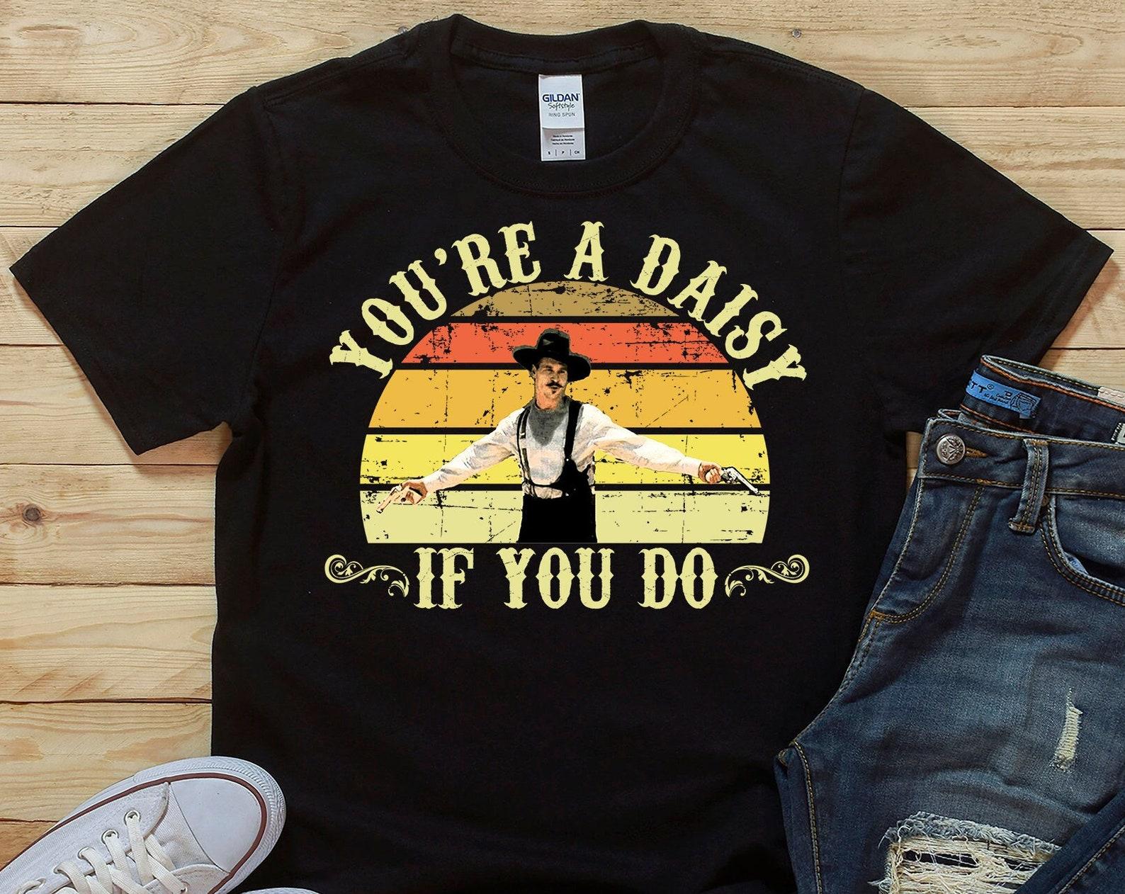 You re A Daisy If You Do - Doc Holliday Tombstone - Unisex T-Shirt 4XL