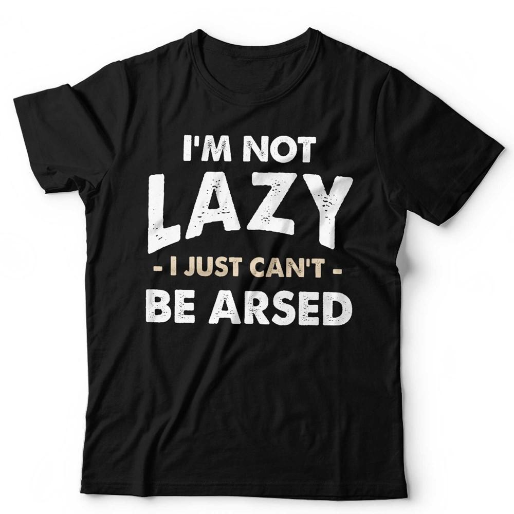 

I m Not Lazy I Just Can t Be Arsed Unisex and Kids Tshirt Funny Tired Gift Slob L