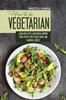 The How To Be Vegetrian : Learn How To Be Vegetarian. Improve Your Lifestyle with These Simple Recipes. Book