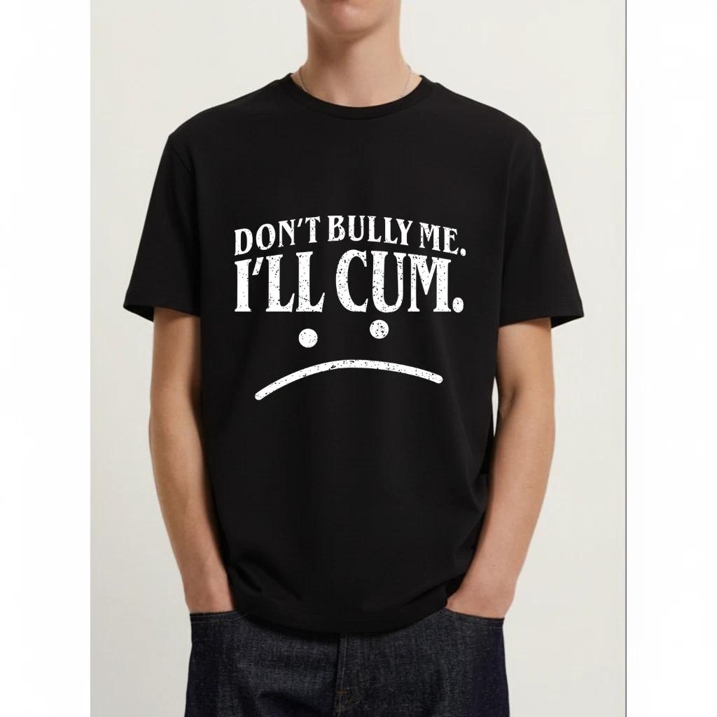 Don’t Bully Me I’ll Cum Funny Sarcasm Black T-Shirt M