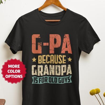 G-Pa Because Grandpa Is For Old Guys T-Shirt, Funny Gpa Grandfather Gift