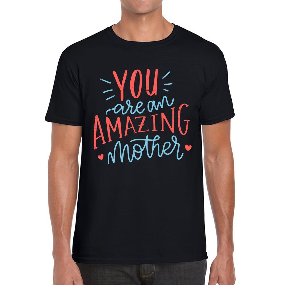 You Are An Amazing Mother Happy Mother s Day Unisex Mens T Shirt Womens Tops Tees S