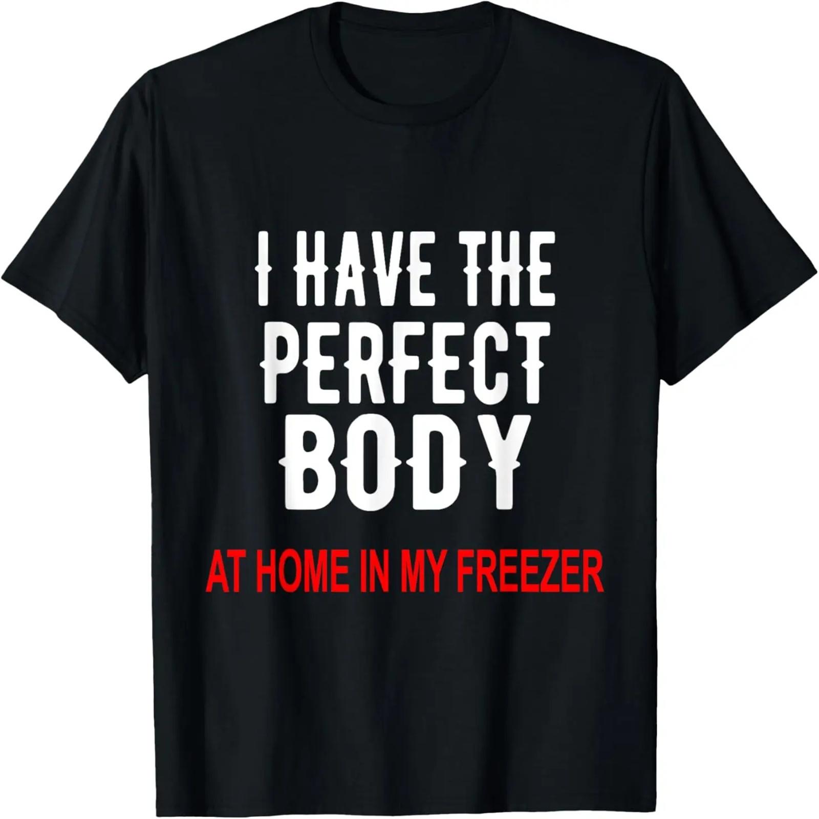 

I Have The Perfect Body At Home In My Freezer T-Shirt T-Shirt XXXXXL чёрный