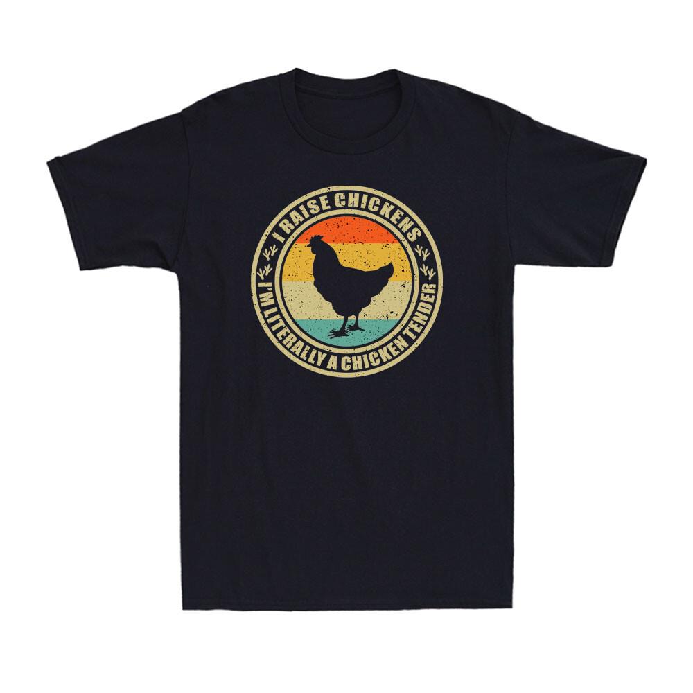 I Raise Chickens I m Literally A Chicken Tender Funny Farmer Retro Men T-shirt S