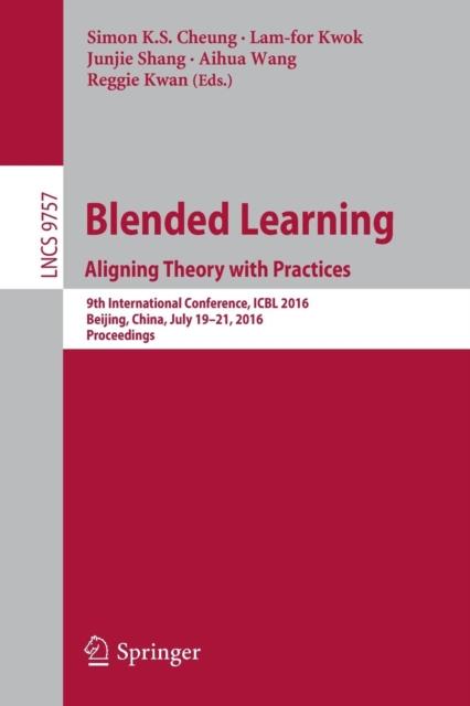 The Blended Learning: Aligning Theory with Practices : 9th International Conference, ICBL 2016, Beijing, China, July 19-21, 2016, Proceedings : 9757 Book