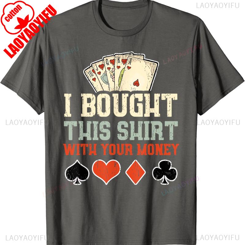 I Bought This Shirt with Your Money Funny Poker Gift Unisex TShirt High Quality Cotton Crewneck Allmatch Casual Style Tee