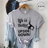 Pole Dance Wome T-shirt Life Is Better Upside Down Tee Fashion Girls T Shirt Funny Print Letter Tops Tees Clothes Female Clothes