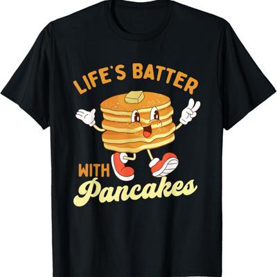 Life’s Batter With Pancakes - Pancake Lover Flapjacks T-Shirt