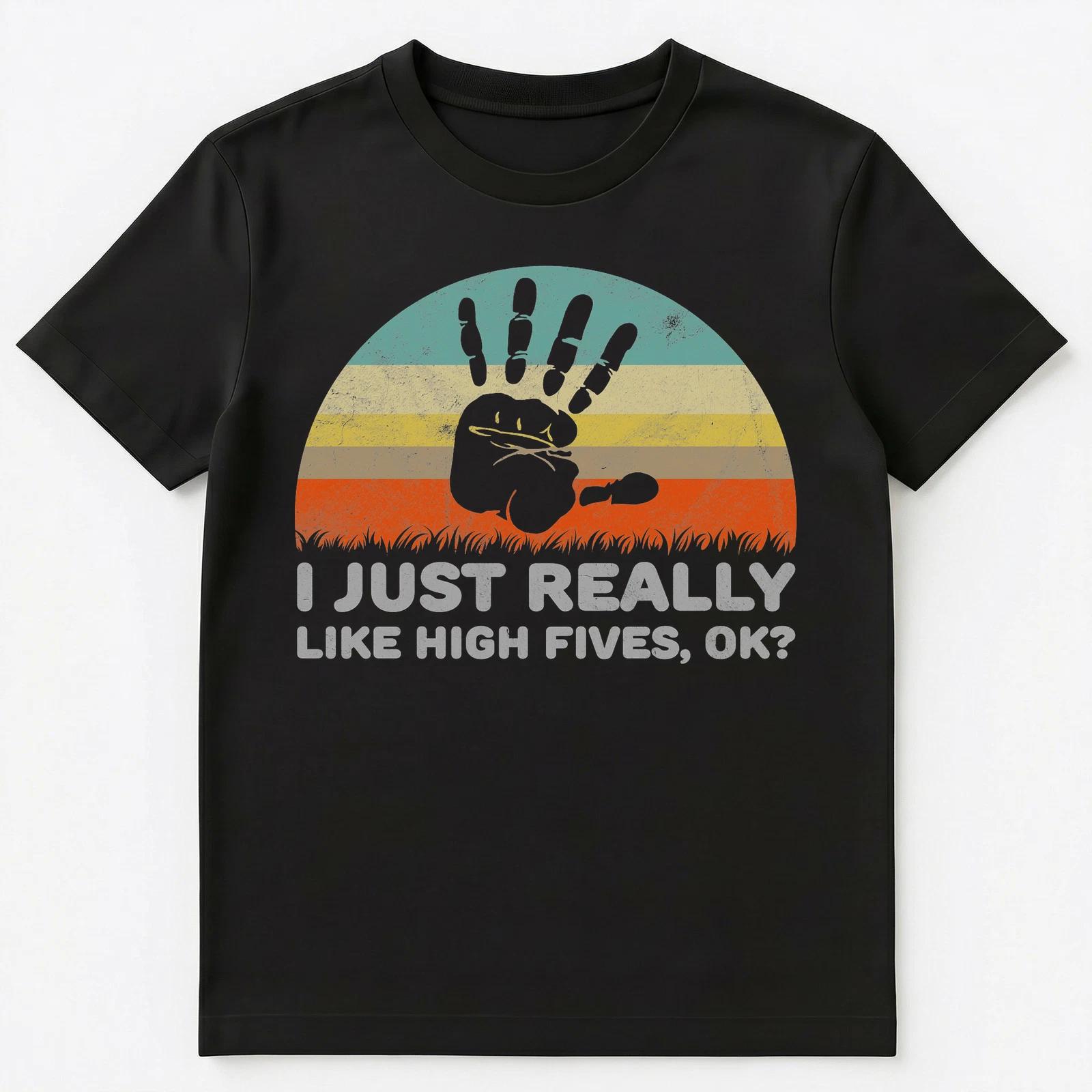 

Funny I Just Really Like High Fives Ok T Shirt Unisex T-Shirt 4XL