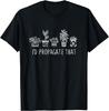 Cute Potted Plants I'd Propagate That Gardening T-shirt