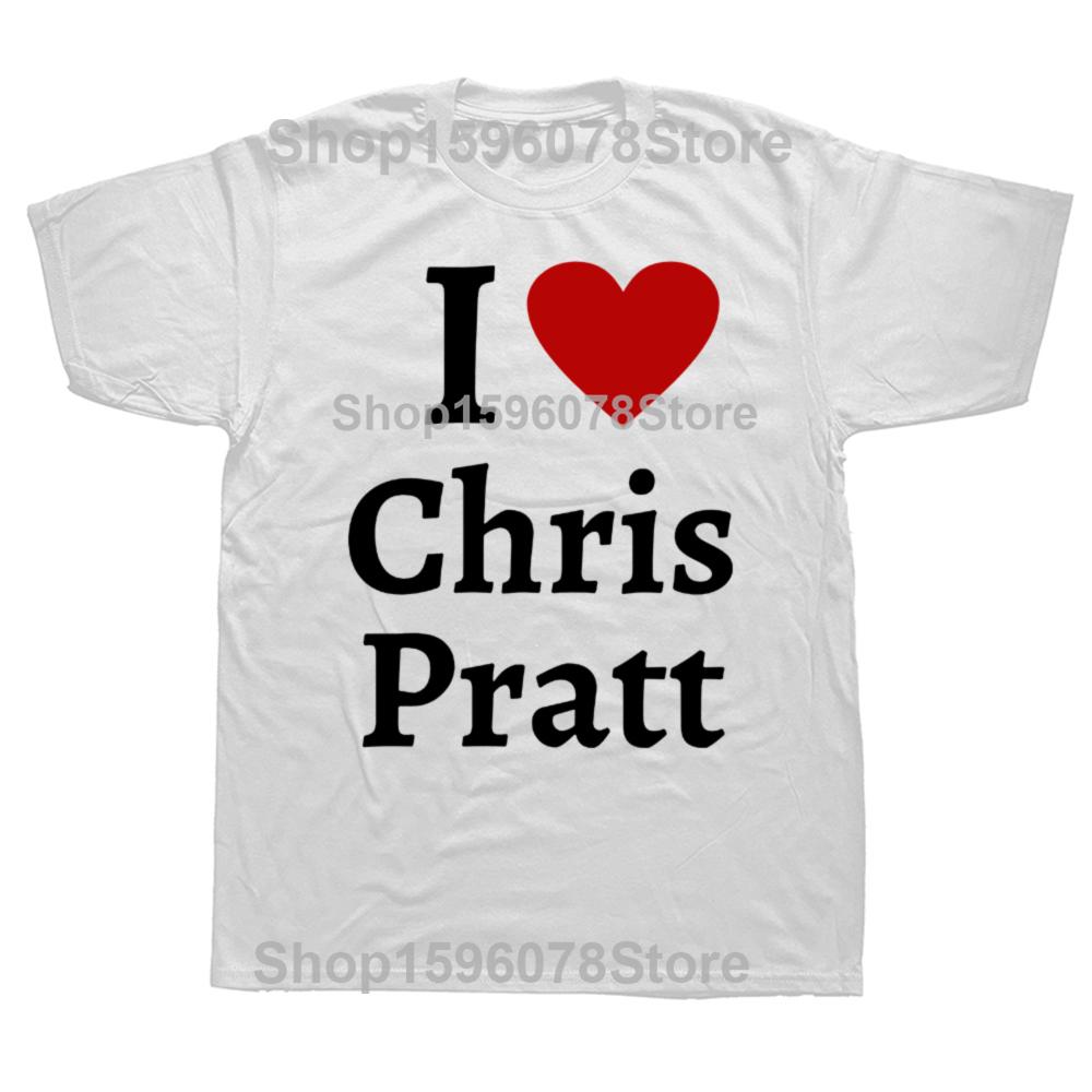Funny I Love Chris Pratt Graphic T Shirts Men Women Pure Cotton Humor Streetwear Tee Shirt Short Sleeve Unisex Loose Clothing