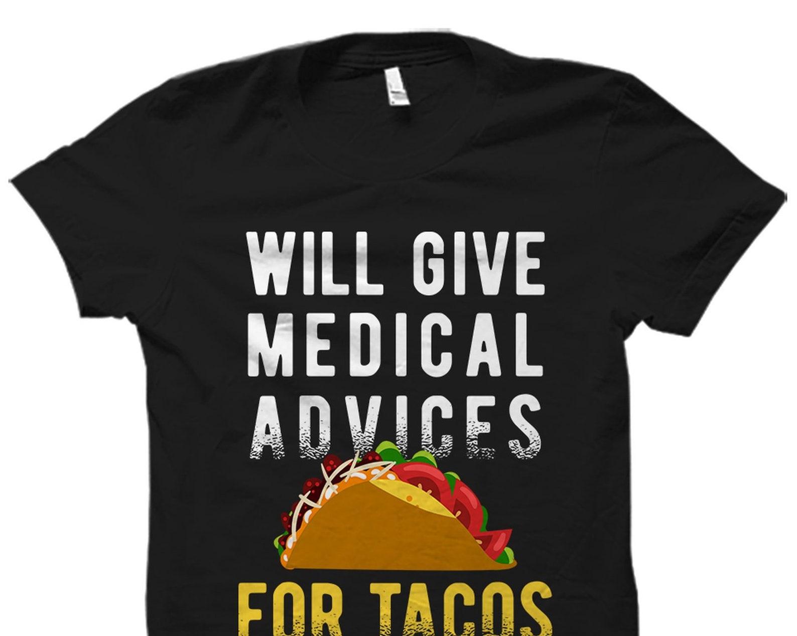Funny Doctor Gifts. Nurse Shirt. Humorous Physician Gifts. Gifts For Therapist. Funny Taco Shirt. Will Give Medical Advice For Tacos #OS6076 S