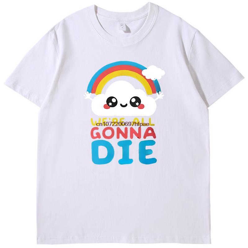 Sarcastic Rainbows Gift Tee Were All Gonna Die Funny Shirts Graphic Tee Summer  New In Tops  Tees Mens Cotton Tshirt