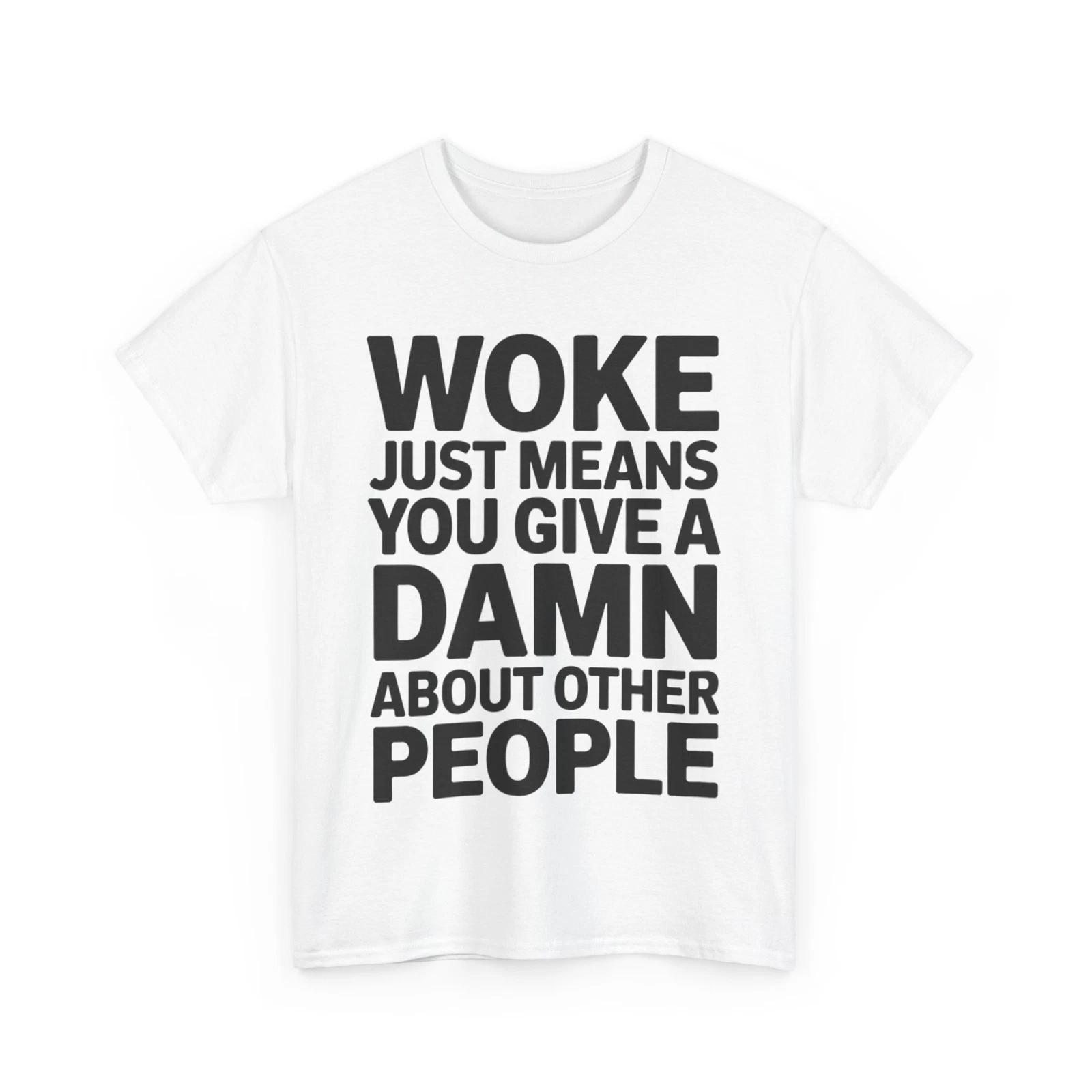 

Woke Just Means You Give A Damn About Other People Women Men T shirt 2XL