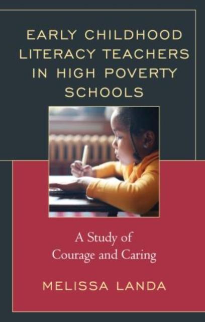 The Early Childhood Literacy Teachers In High Poverty Schools : A Study of Courage and Caring Book