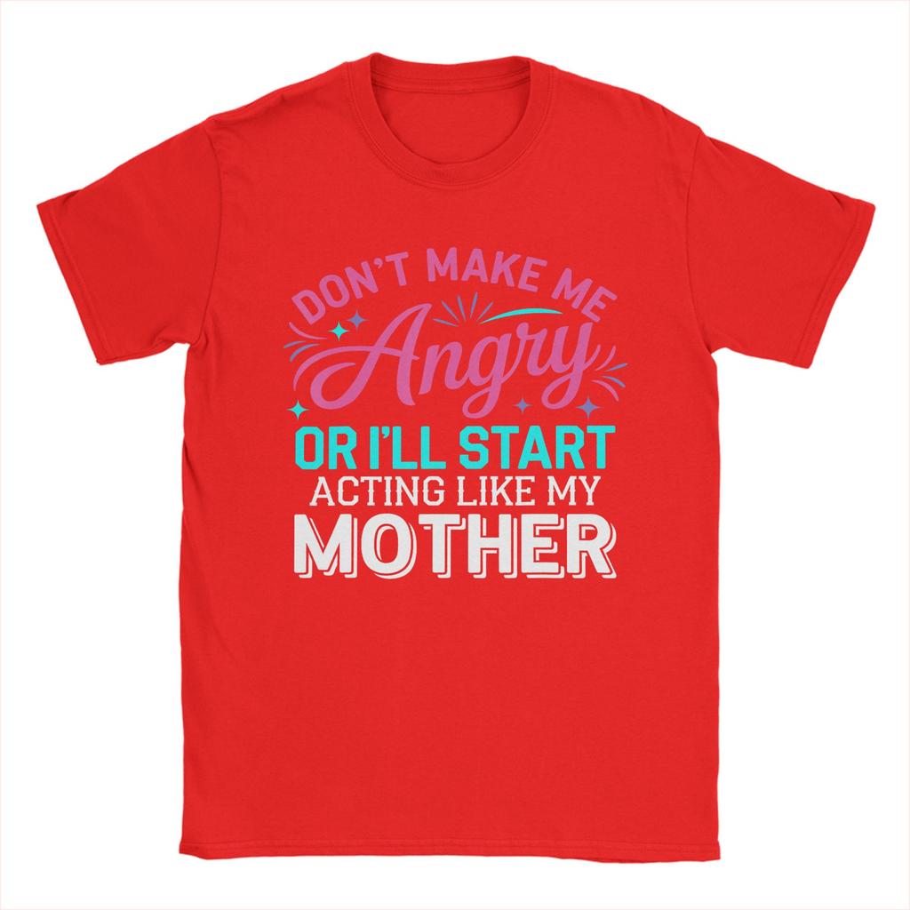 Dont Make Me Angry Or Ill Act Like My Mother Vintage 100 Cotton Tee Shirt Short Sleeve  T Shirt Crew Neck Clothes Gift Idea
