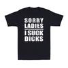 Sorry Girls I Suck Dicks Funny Gift For Gay Friends Awesome Gay Pride T-Shirt