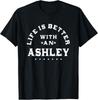 Life Is Better with an Ashley Name Funny Sarcastic T-Shirt Unisex T-Shirt