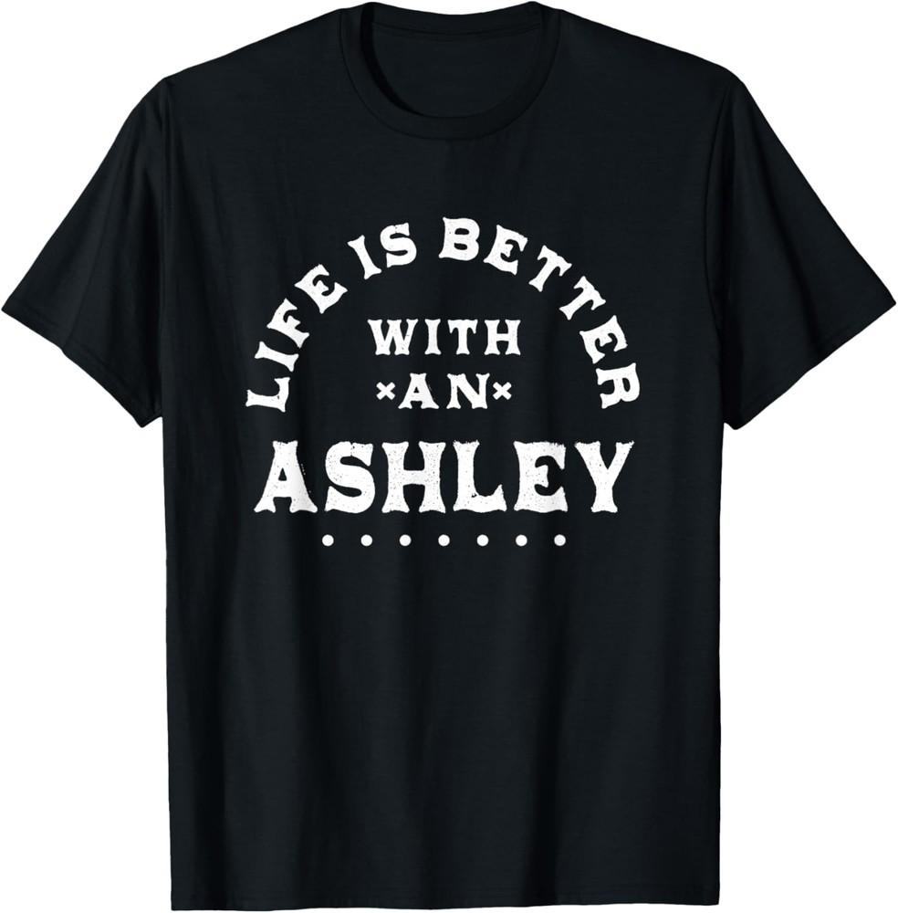 Life Is Better with an Ashley Name Funny Sarcastic T-Shirt Unisex T-Shirt XXXXL