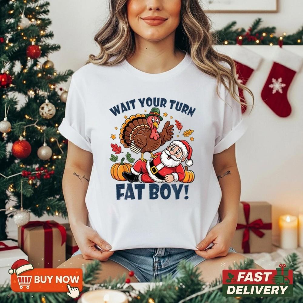 

Thanksgiving Shirt Wait Your Turn Fat Boy Funny Christmas TShirt Size S5XL Unisex T-Shirt XXL