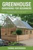 The Greenhouse Gardening For Beginners An Extensive Guide Including A Step By Step by Thomas Watergreen - Paperback Book
