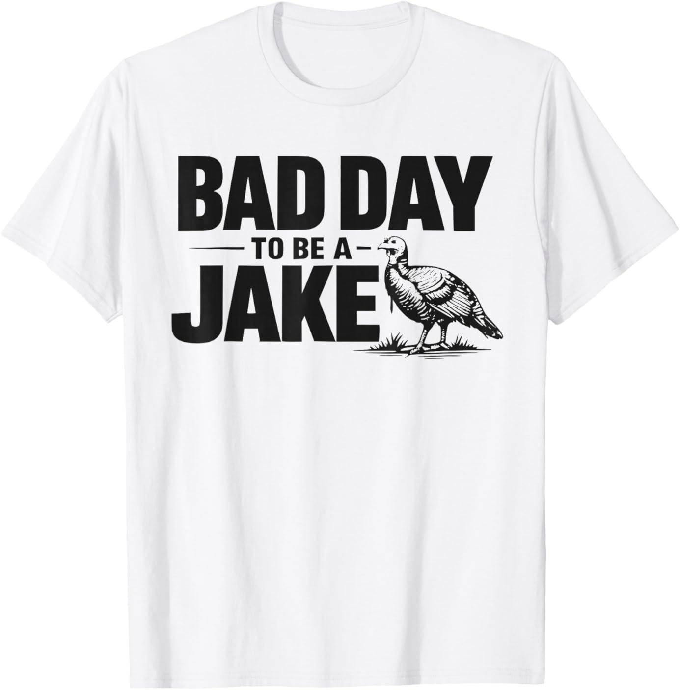 Bad Day to Be A Jake Funny Turkey Hunting Hunter Lover Humor T-Shirt XXXL
