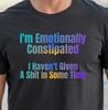 I'm Emotionally Constipated T-shirt | Funny Sarcastic Tee