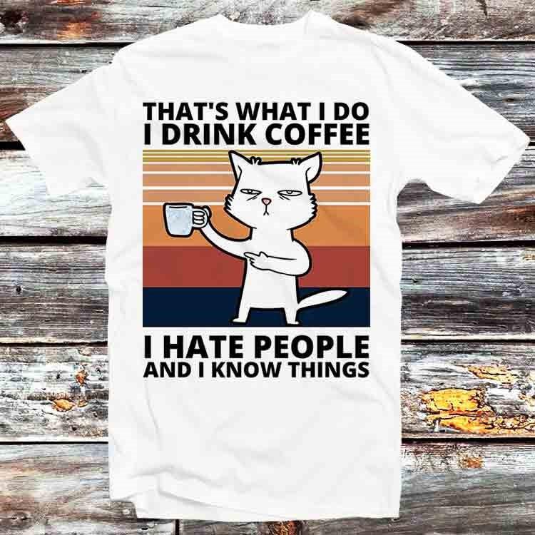 Thats What I Do I Drink Coffee Hate People Know Things Cat T Shirt B497