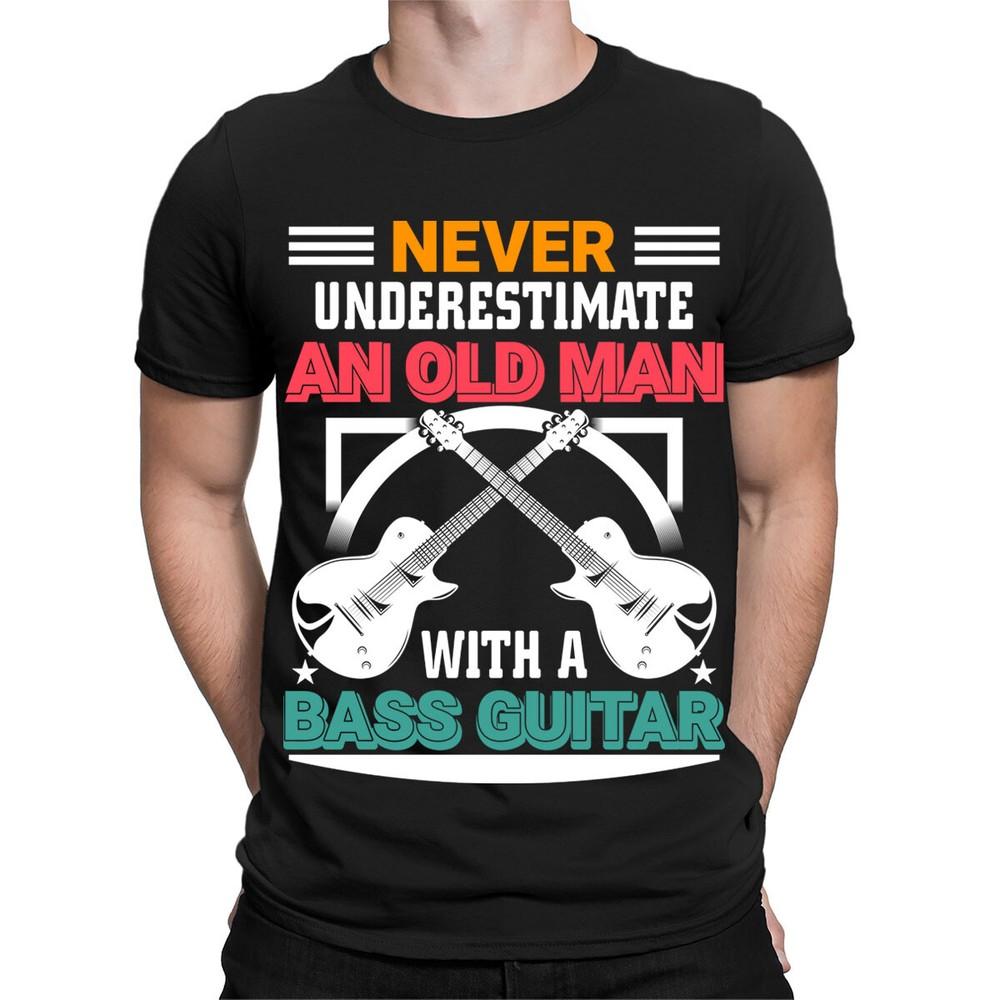 Never Underestimate An Old Man With A Bass Guitar Funny Mens T-Shirts Top #TA-89