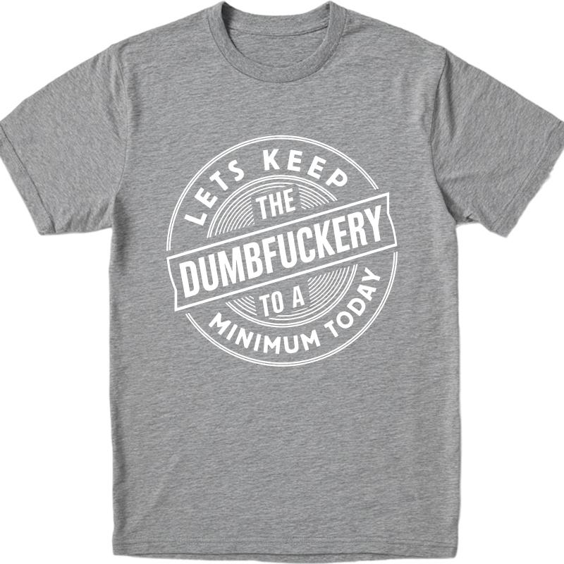 Hiphop Boys Summer Tshirt Lets Keep The Dumbfuckery To A Minimum Today Short Sleeve Rock Round Neck For Man Top Tees