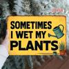 Funny Gardening Metal Tin Sign  Sometimes I Wet My Plants  Yellow  Black Humor for Garden Shed Patio Kitchen Office  H
