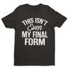 This Isn't Even My Final Form T-Shirt – Funny Anime Meme Unisex Tee