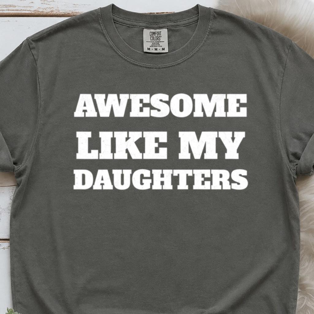 Awesome Like My Daughter Comfort Colors ® Shirt, Funny Dad Shirt, Awesome Like My Daughters Shirt, Awesome Like My Daughters Tshirt