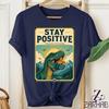 Funny T-Rex Shirt Stay Positive Positive Affirmation Dark Humor T-Shirt, Dinosaur Gift, Sarcastic Graphic Tee