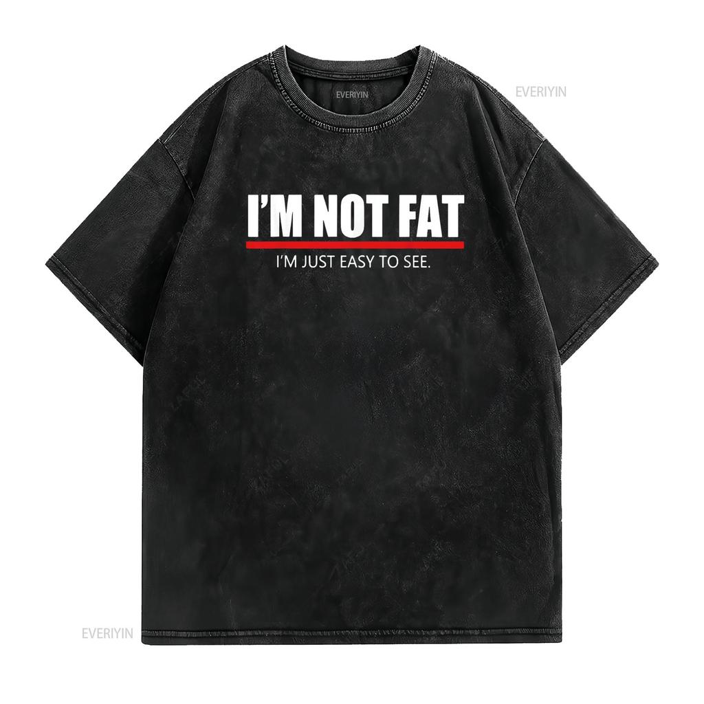 Funny I m Not Fat Just Easy To See T Shirt vintage Washed designer clothes Unisex Casual streetwear homme Versatile