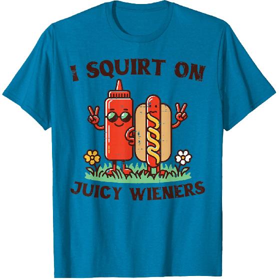 I Squirt On Juicy Wieners Hotdog Ketchup Inappropriate Women T-Shirt