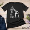 Get On My Level Giraffe Funny Tall Zoo Animal Giraffe Life Unisex T-shirt