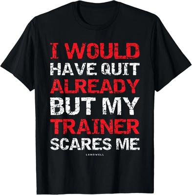 I Would Have Quit My Trainer Scares Me Funny Gym  Shirts