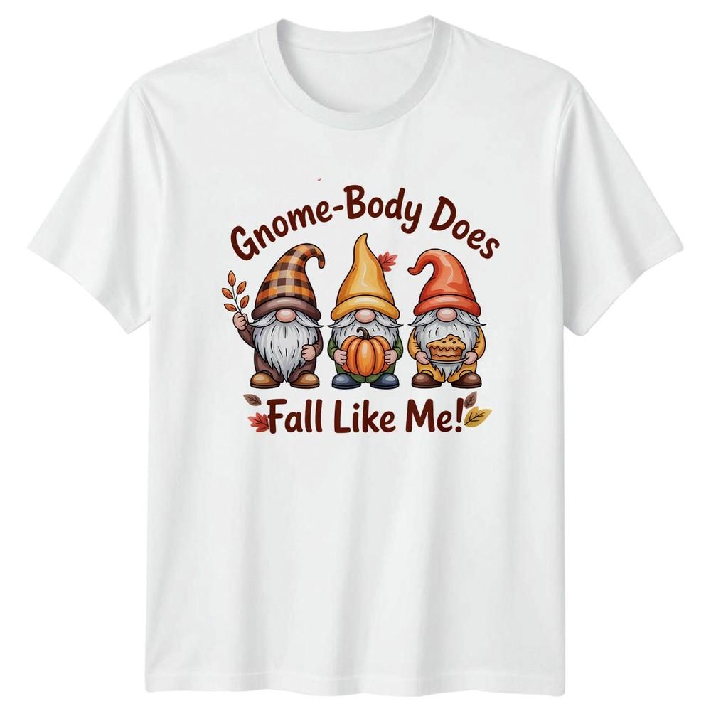 GnomeBody Does Fall Like Me Fall Autumn Thanksgiving Gnomes Unisexs TShirt Unisexs S