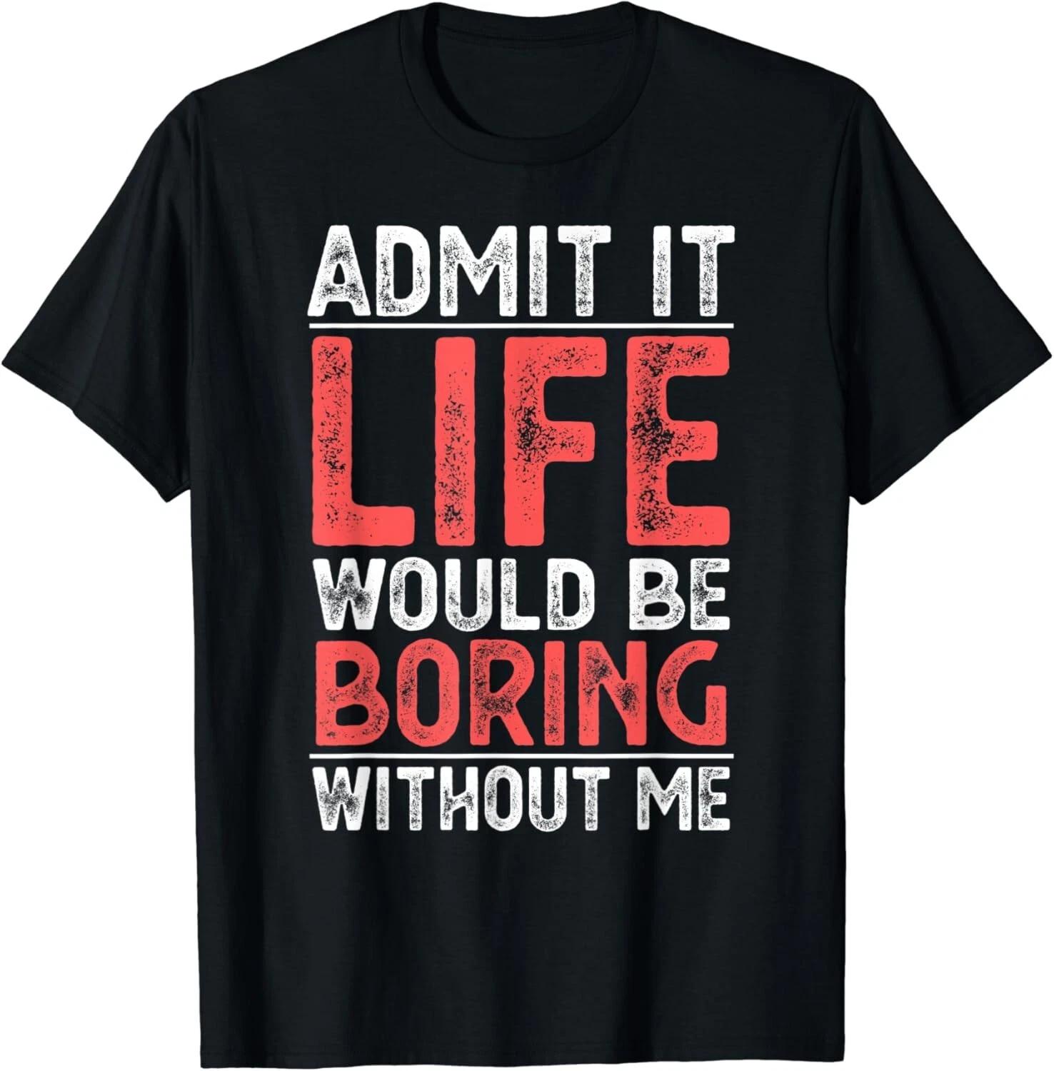 Funny Adult Humor Sarcastic Sayings Graphic Novelty Admit It Gift Unisex T-Shirt S