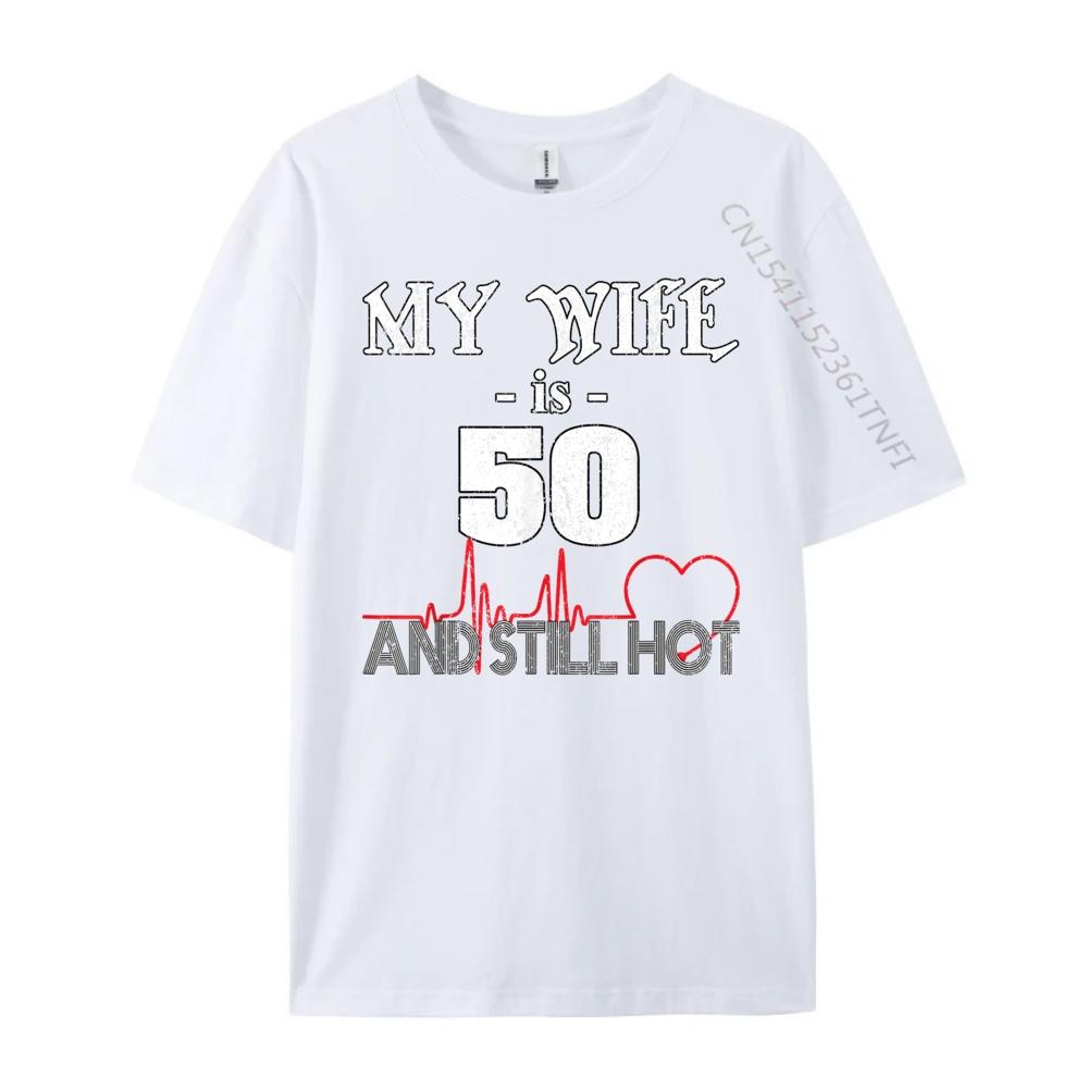Funny Wife 50th B day My Wife Is 50 And Still Hot Wholesale Tshirts 100 Pcs T Shirt T Shirt for Men 4TH of July