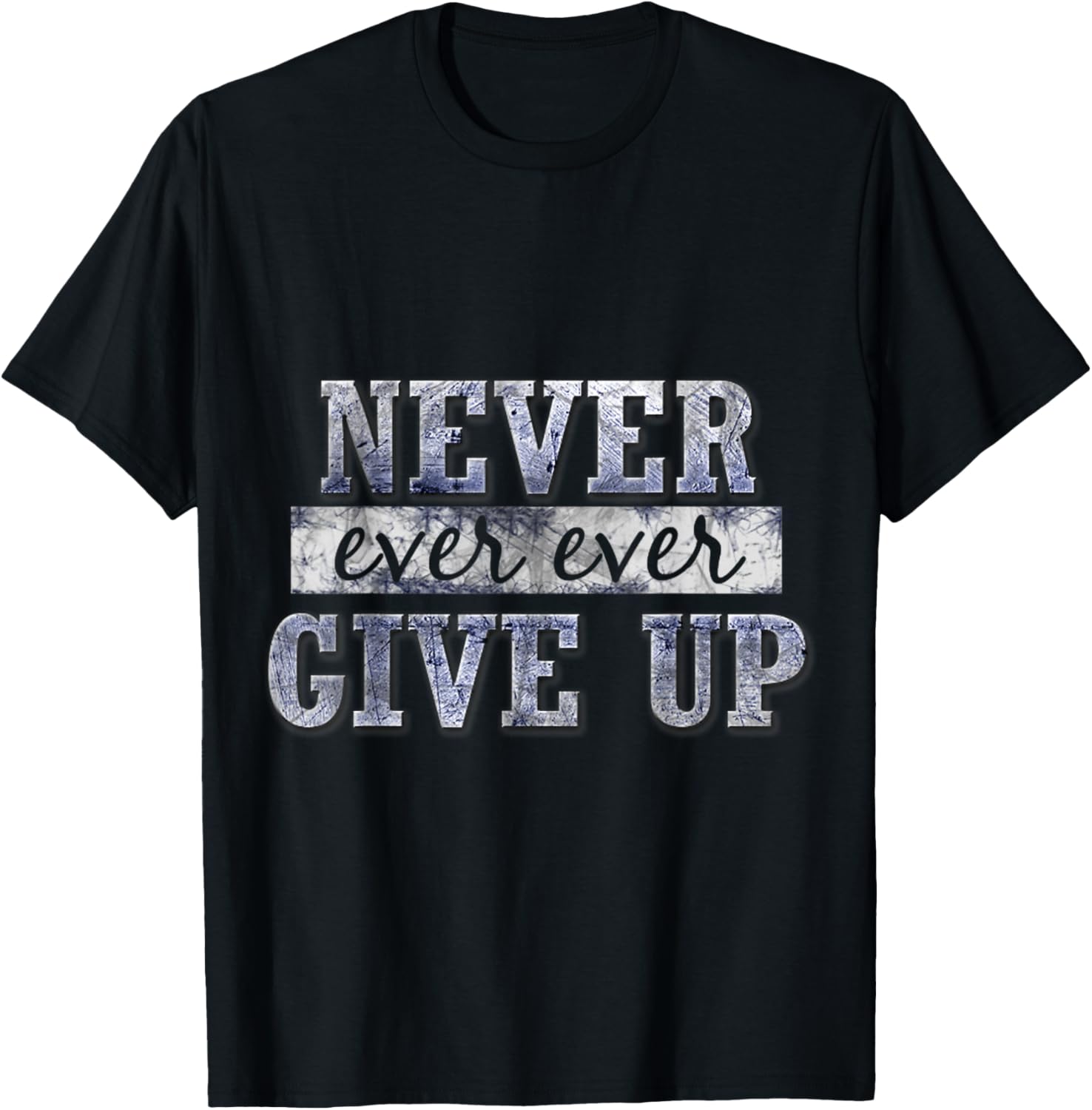 Never Ever Ever Give Up Motivational Inspirational T-Shirt Unisex T-Shirt S