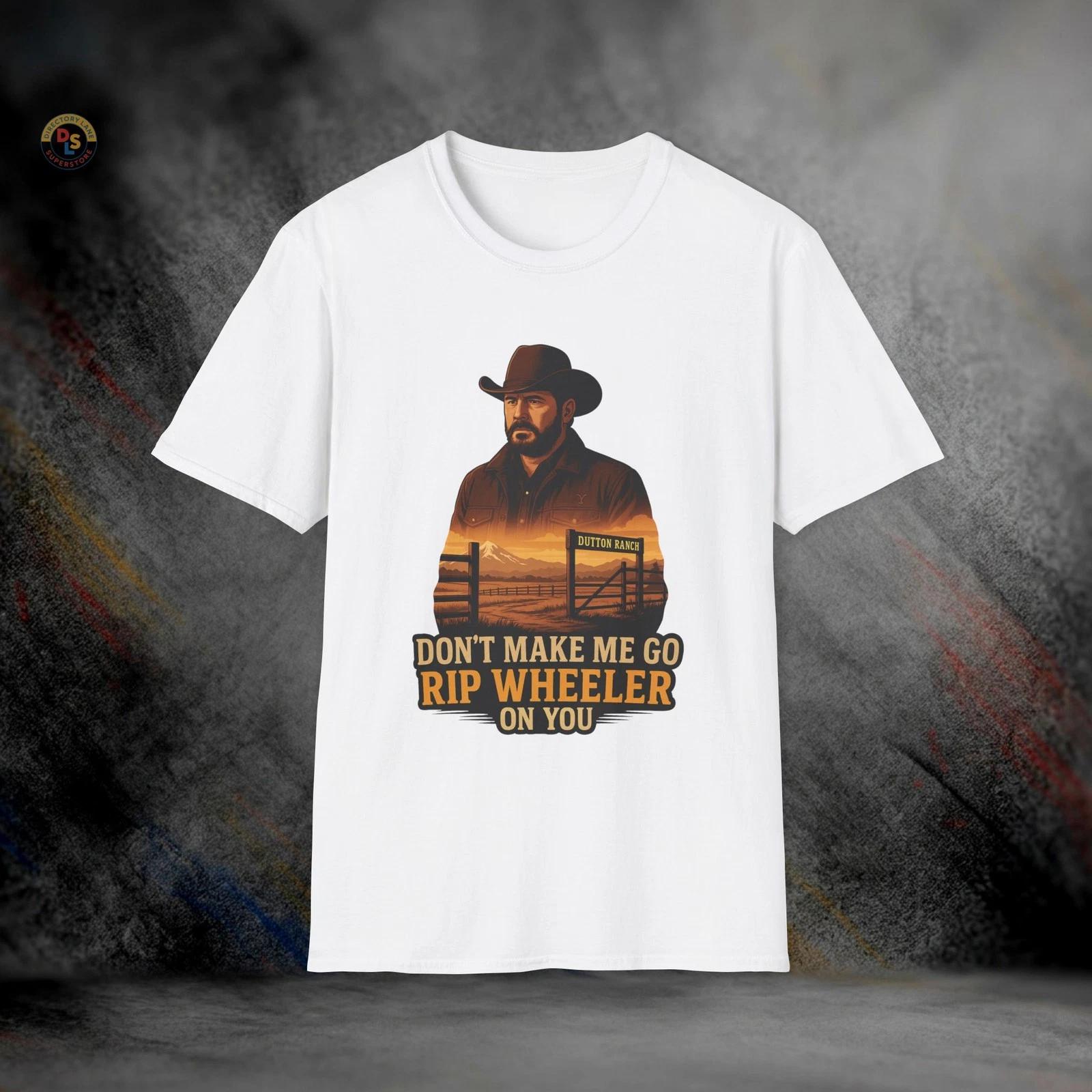 Don’t Make Me Go Rip Wheeler On You Yellowstone T-Shirt | Softstyle Tee XXXL