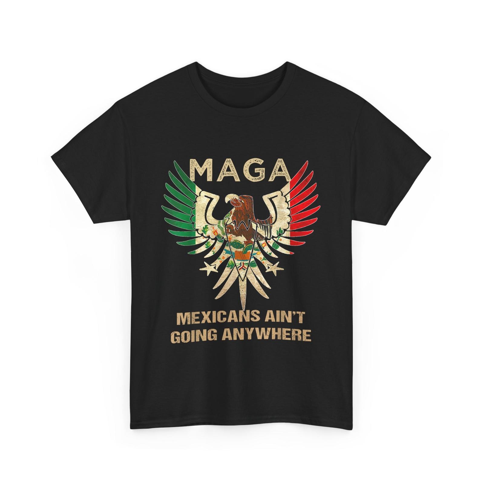 Mexicans Ain’t Going Anywhere Shirt, Mexican Lovers Mexico Proud T-shirt XXXXL