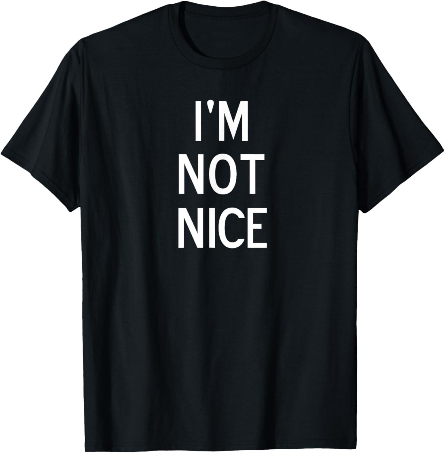 Funny, I m Not Nice, Popular Joke Sarcastic Family T-Shirt S